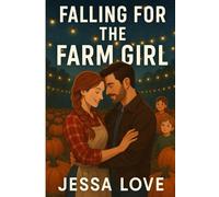 Falling For the Farm Girl: A Clean and Wholesome Small Town Thanksgiving Romance About Family, Healing, and Second Chances (Christmas Romance)