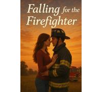 FALLING FOR THE FIREFIGHTER: A sweet second chance Romance