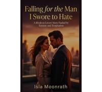 Falling for the Man I Swore to Hate: A Rivals to Lovers Story Fueled by Tension and Temptation