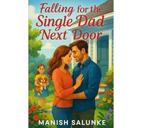 Falling for the Single Dad Next Door: Two Hearts, One Little Girl, and a Chance at Forever (45-Minute Romance Short Reads)