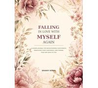 Falling in Love with Myself Again: A Guided Journal for Rediscovering Your Worth, Rebuilding Your Confidence, and Finding Your Way Back to You