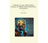 Falling in Love; With Other Essays on More Exact Branches of Science (Classic Books)