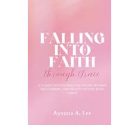 Falling Into Faith Through Grace: A 22-Day Devotional For Young Women Discovering the Beauty of Life With Christ
