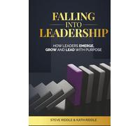 Falling Into Leadership: How Leaders Emerge, Grow and Lead With Purpose