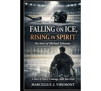 Falling on Ice, Rising in Spirit: The Story of Michael Schwass: A Story of Injury, Courage, and Survival