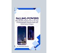 Falling Powers: Why Wealthy Nations Fail in the Age of Demographic Decline Debt and Governance Fatigue (2025-2055: The New World Order - Geopolitics, Power, Conflict, and the Future of Nations)