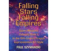 Falling Stars - Falling Empires - Space Weapons Coloring Book 2 In the 19th Century French Impressionism Art Style: A Semi-Fictional Story on How ... From Space Attacked the American Empire