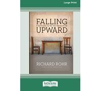 Falling Upward: A Spirituality for the Two Halves of Life: A Spirituality for the Two Halves of Life (Large Print 16 Pt Edition)