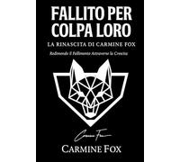 Fallito per colpa loro - La rinascita di Carmine Fox: La vera storia di un sogno distrutto e di una rinascita dalle macerie