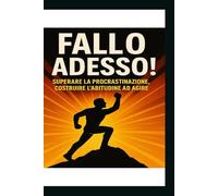 FALLO ADESSO!: superare la procrastinazione ,costruire labitudine di agire