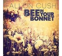FALLON CUSH - Bee In Your Bonnet
