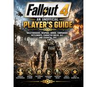 Fallout 4 :An Unofficial Player’s Guide :: Walkthroughs, Weapons, Armor, Companions, Settlements, Character Builds, DLC, and Essential Tips