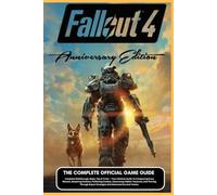 FALLOUT 4 ANNIVERSARY EDITION: COMPLETE OFFICIAL GAME GUIDE Complete Walkthrough, Maps, Tips & Tricks - Your Ultimate Guide To Conquering Every ... Treasures, And Thriving Through Expert S