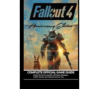 FALLOUT 4 ANNIVERSARY EDITION: Master the Commonwealth with Expert Strategies, Hidden Secrets, and Hardcore Survival Tips
