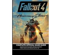 FALLOUT 4 ANNIVERSARY EDITION: Master the Commonwealth with Expert Strategies, Hidden Secrets, and Hardcore Survival Tips