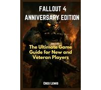 Fallout 4 Anniversary Edition: The Ultimate Game Guide for New and Veteran Players