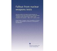Fallout from nuclear weapons tests: Hearings before the Special Subcommittee on Radiation of the Joint Committee on Atomic Energy, Congress of the ... ... May 5, 6, 7, and 8, 1959: Volume 3