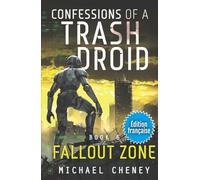 Fallout Zone (Édition française): Tome 6 Confessions of a Trash Droid - a sci fi adventure thriller for adults who love robot fiction (Édition ... of a Trash Droid (Édition française))