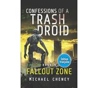 Fallout Zone (Édition française): Tome 6 Confessions of a Trash Droid - a sci fi adventure thriller for adults who love robot fiction (Édition ... of a Trash Droid (Édition française))