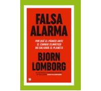 Falsa Alarma. Por Que El Panico Ante El Cambio Climatico No Salvara El