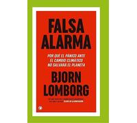Falsa alarma: POR QUÉ EL PÁNICO ANTE EL CAMBIO CLIMÁTICO NO SALVARÁ EL PLANETA (SIN COLECCION)