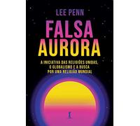 Falsa Aurora - A Iniciativa Das Religioes Unidas O Globalismo E A Busca Por Uma Religiao Mundial (Em Portugues do Brasil)