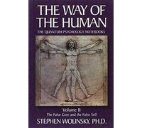 False Core and the False Self (v. 2): The False Core and the False Self, the Quantum Psychology Notebooks (The Way of the Human)