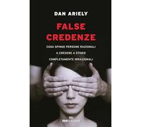 False credenze. Cosa spinge persone razionali a credere a storie completamente irrazionali