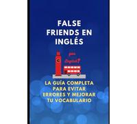 False Friends en Inglés: La Guía Completa para Evitar Errores y Mejorar tu Vocabulario (The Complete English Skills Collection)