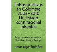 Falsos positivos en Colombia 2002-2010 Un Estado constitucional falseable: Programa de Doctorado en Derecho y Ciencia Política