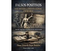 FALSOS POSITIVOS Y EL ESTADO CONSTITUCIONAL FALSEABLE: Derecho, seguridad y la producción del crimen de Estado