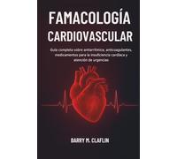 FAMACOLOGÍA CARDIOVASCULAR: Guía completa sobre antiarrítmica, anticoagulantes, medicamentos para la insuficiencia cardíaca y atención de urgencias