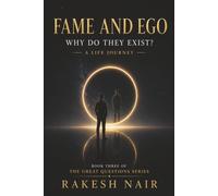 Fame and Ego: Why Do They Exist? A Life Journey (THE GREAT QUESTIONS SERIES)