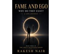 Fame and Ego: Why Do They Exist? A Life Journey (THE GREAT QUESTIONS SERIES)
