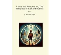 Fame and Fortune; or, The Progress of Richard Hunter (Classic Books)