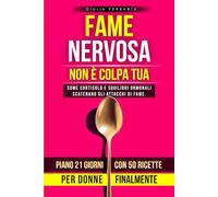 Fame Nervosa. Non è Colpa Tua: Come cortisolo e squilibri ormonali scatenano gli attacchi di fame. Piano di 21 giorni con 50 ricette per spegnere il ... Protocollo Divulgativo Benessere Donna)