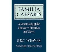 Familia Caesaris: A Social Study of the Emperor's Freedmen and Slaves