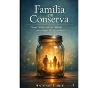 Familia em Conserva: Preservando valores eternos em tempos de decadência