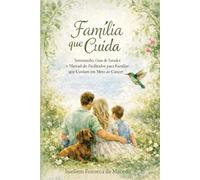 Família que Cuida: Cuidado, fé e reconstrução das relações familiares.