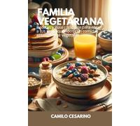Familia Vegetariana: Recetas y guía completa para nutrir a tus seres queridos con comidas enteramente vegetales (Crudo y Sin Filtro)