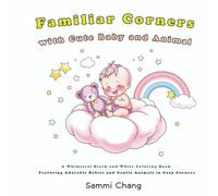 Familiar Corners with Cute Baby and Animal: A Whimsical Black-and-White Coloring Book Featuring Adorable Babies and Gentle Animals in Cozy Corners