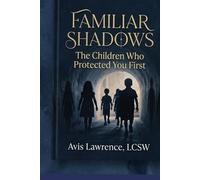Familiar Shadows: The Children Who Protected You First (The Lineage Collection: The Four Houses of Becoming)
