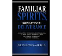 FAMILIAR SPIRITS, FOUNDATIONAL DELIVERANCE: Dismantling Generational Surveillance, Closing Bloodline Portals, and Reclaiming Your Destiny from the Watchers