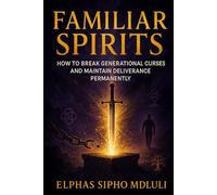 Familiar Spirits: How to Break Generational Curses and Maintain Deliverance Permanently