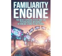 Familiarity Engine: The Mere-Exposure Effect and the Psychological Mechanics of How We Learn to Like Things