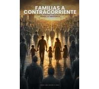 Familias a Contracorriente: Criar hijos libres, fuertes y felices en un mundo que premia la obediencia