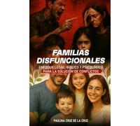 FAMILIAS DISFUNCIONALES: Un enfoque legal, bíblico y psicológico para la solución de conflictos