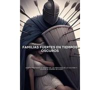 Familias Fuertes en Tiempos Oscuros: Cómo proteger tu hogar de las mentiras de la cultura y volver al diseño de Dios