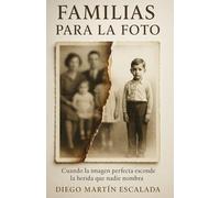 Familias para la foto: relaciones familiares : entre la foto perfecta y el silencio emocional