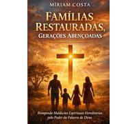 Famílias Restauradas, Gerações Abençoadas: Rompendo Maldições Espirituais Hereditárias pelo Poder da Palavra de Deus